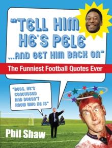 Tell Him He's Pele : The Greatest Collection of Humorous Football Quotations Ever!