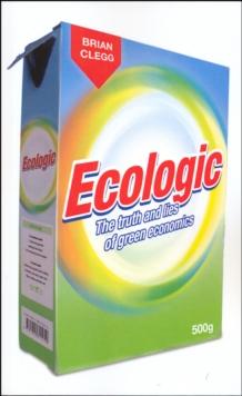 Ecologic : The Truth and Lies of Green Economics