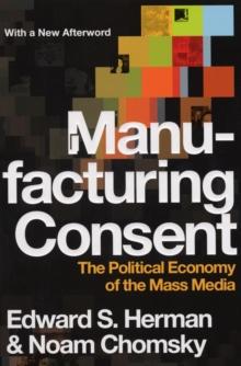 Manufacturing Consent : The Political Economy of the Mass Media