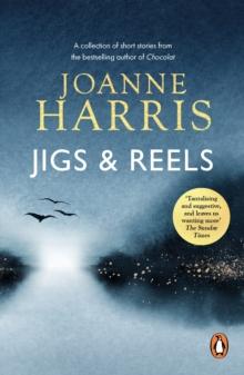 Jigs & Reels : a collection of captivating and surprising short stories from Joanne Harris, the bestselling author of Chocolat