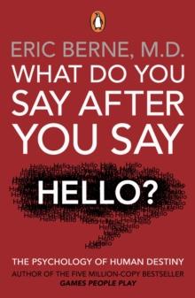 What Do You Say After You Say Hello : Gain control of your conversations and relationships