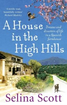 A House in the High Hills : Dreams and Disasters of Life in a Spanish Farmhouse