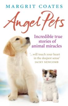 Angel Pets : Incredible True Stories of Animal Miracles