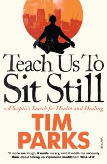 Teach Us to Sit Still : A Sceptic's Search for Health and Healing