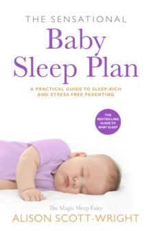 The Sensational Baby Sleep Plan : a practical guide to sleep-rich and stress-free parenting from recognised sleep guru Alison Scott-Wright