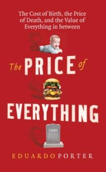 The Price of Everything : The Cost of Birth, the Price of Death, and the Value of Everything in between