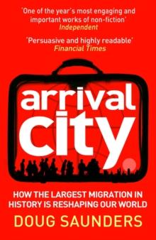 Arrival City : How the Largest Migration in History is Reshaping Our World