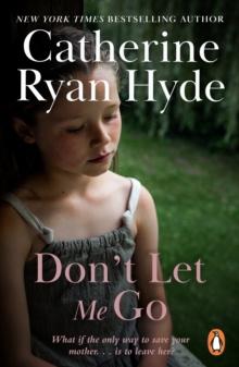 Don't Let Me Go : a compelling, emotionally charged and heart-warming novel from bestselling Richard and Judy Book Club author Catherine Ryan Hyde