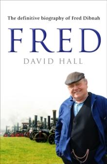 Fred : The Definitive Biography Of Fred Dibnah