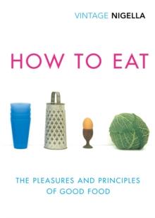 How To Eat : The Pleasures and Principles of Good Food