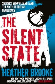 The Silent State : Secrets, Surveillance and the Myth of British Democracy