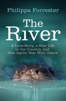 The River : A Love Story, a New Life in the Country, and One Idyllic Year With Otters