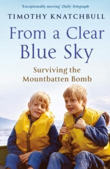 From A Clear Blue Sky : Surviving the Mountbatten bomb