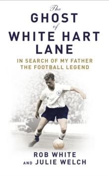 The Ghost of White Hart Lane : In Search of My Father the Football Legend