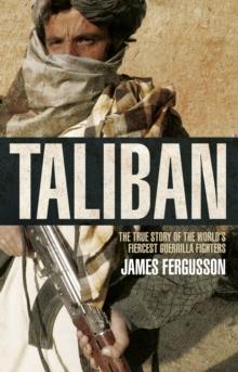 Taliban : the history of the worlds most feared fighting force