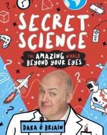 Secret Science: The Amazing World Beyond Your Eyes