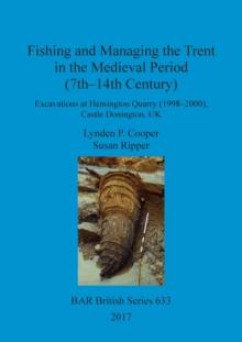 Fishing and Managing the Trent in the Medieval Period (7th-14th Century) : Excavations at Hemington Quarry (1998-2000), Castle Donington, UK