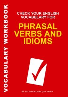 Check Your English Vocabulary for Phrasal Verbs and Idioms : All You Need to Pass Your Exams.