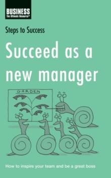 Succeed as a New Manager : How to Inspire Your Team and be a Great Boss