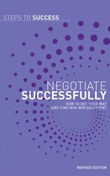 Negotiate Successfully : How to Get Your Way and Find Win-Win Solutions