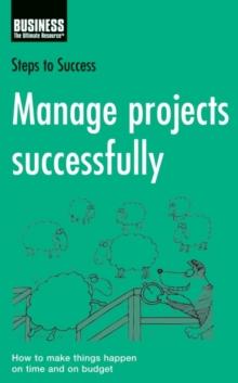 Manage Projects Successfully : How to Make Things Happen on Time and on Budget