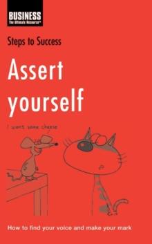 Assert Yourself : How to Find Your Voice and Make Your Mark