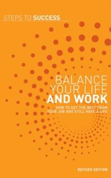 Balance your Life and Work : How to Get the Best from Your Job and Still Have a Life