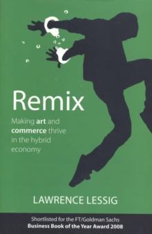 Remix : Making Art and Commerce Thrive in the Hybrid Economy