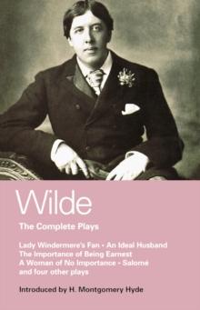 Wilde Complete Plays : Lady Windermere's Fan; an Ideal Husband; the Importance of Being Earnest; a Woman of No Importance; Salome; the Duchess of Padua; Vera, or the Nihilists; a Florentine Tragedy; L