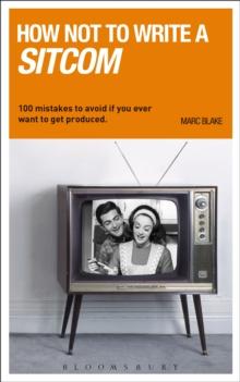 How NOT to Write a Sitcom : 100 Mistakes to Avoid If You Ever Want to Get Produced