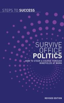 Survive Office Politics : How to Steer a Course Through Minefields at Work