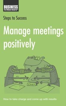 Manage Meetings Positively : How to Take Charge and Come Up with Results