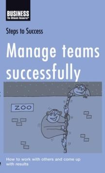 Manage Teams Successfully : How to Work with Others and Come Up with Results