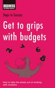 Get to Grips with Budgets : How to Take the Stress out of Working with Numbers