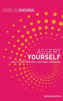 Assert Yourself : How to Find Your Voice and Make Your Mark