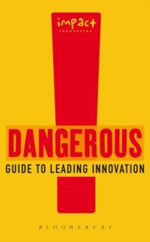 Dangerous Guide to Leading Innovation : How You Can Turn Your Team into an Innovation Force