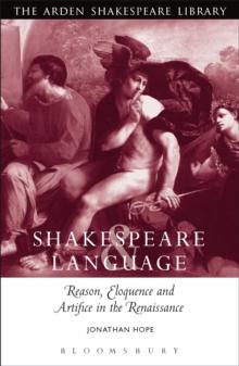 Shakespeare and Language: Reason, Eloquence and Artifice in the Renaissance