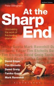 At the Sharp End: Uncovering the Work of Five Leading Dramatists : David Edgar, Tim Etchells and Forced Entertainment, David Greig, Tanika Gupta and Mark Ravenhill