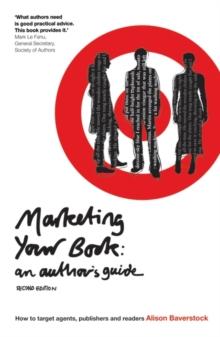 Marketing Your Book: An Author's Guide : How to target agents, publishers and readers