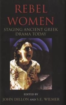 Rebel Women : Staging Ancient Greek Drama Today