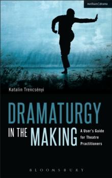 Dramaturgy in the Making : A User's Guide for Theatre Practitioners