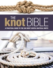 The Knot Bible : The Complete Guide to Knots and Their Uses