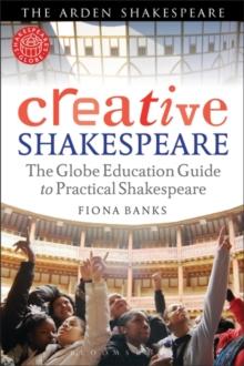 Creative Shakespeare : The Globe Education Guide to Practical Shakespeare