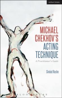 Michael Chekhovs Acting Technique : A Practitioners Guide