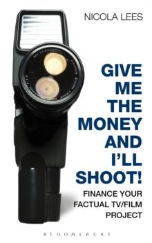 Give Me the Money and I'll Shoot! : Finance Your Factual Tv/Film Project