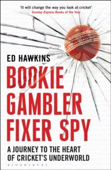 Bookie Gambler Fixer Spy : A Journey to the Heart of Cricket's Underworld