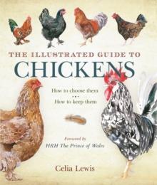 The Illustrated Guide to Chickens : How To Choose Them - How To Keep Them