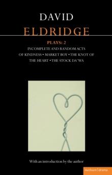 Eldridge Plays: 2 : Incomplete and Random Acts of Kindness, Market Boy, the Knot of the Heart, the Stock Da'Wa