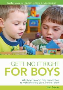 Getting it Right for Boys : Why Boys Do What They Do and How to Make the Early Years Work for Them