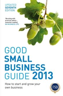 Good Small Business Guide 2013, 7th Edition : How to Start and Grow Your Own Business